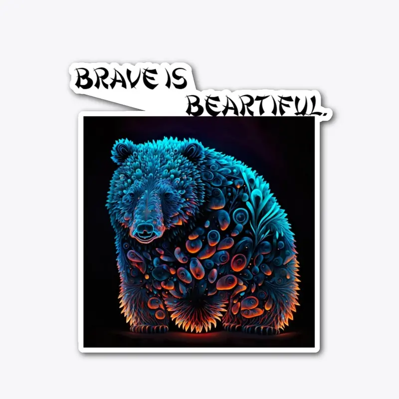 Brave is Beartiful.